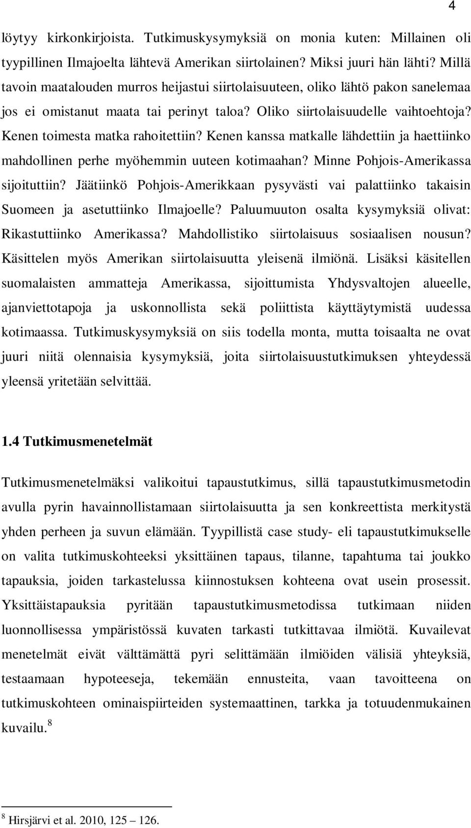 Kenen kanssa matkalle lähdettiin ja haettiinko mahdollinen perhe myöhemmin uuteen kotimaahan? Minne Pohjois-Amerikassa sijoituttiin?