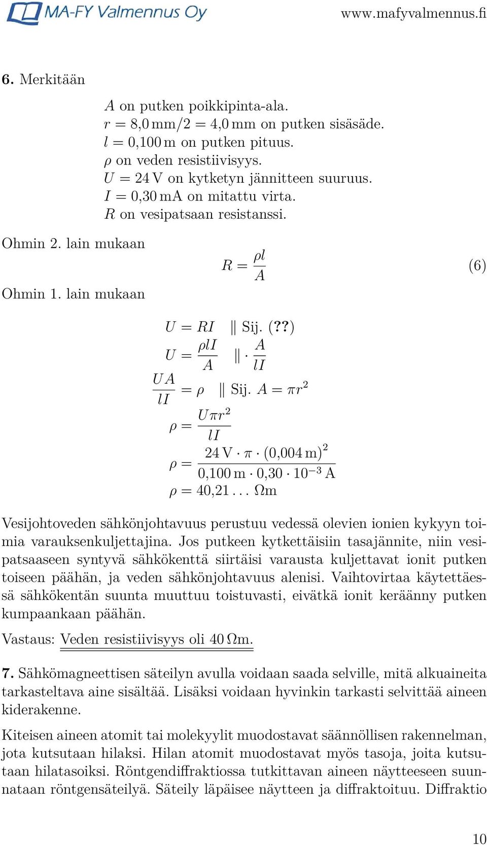 A = πr2 li ρ = Uπr2 li 24 V π (0,004 m)2 ρ = 0,100 m 0,30 10 3 A ρ = 40,21... Ωm (6) Vesijohtoveden sähkönjohtavuus perustuu vedessä olevien ionien kykyyn toimia varauksenkuljettajina.