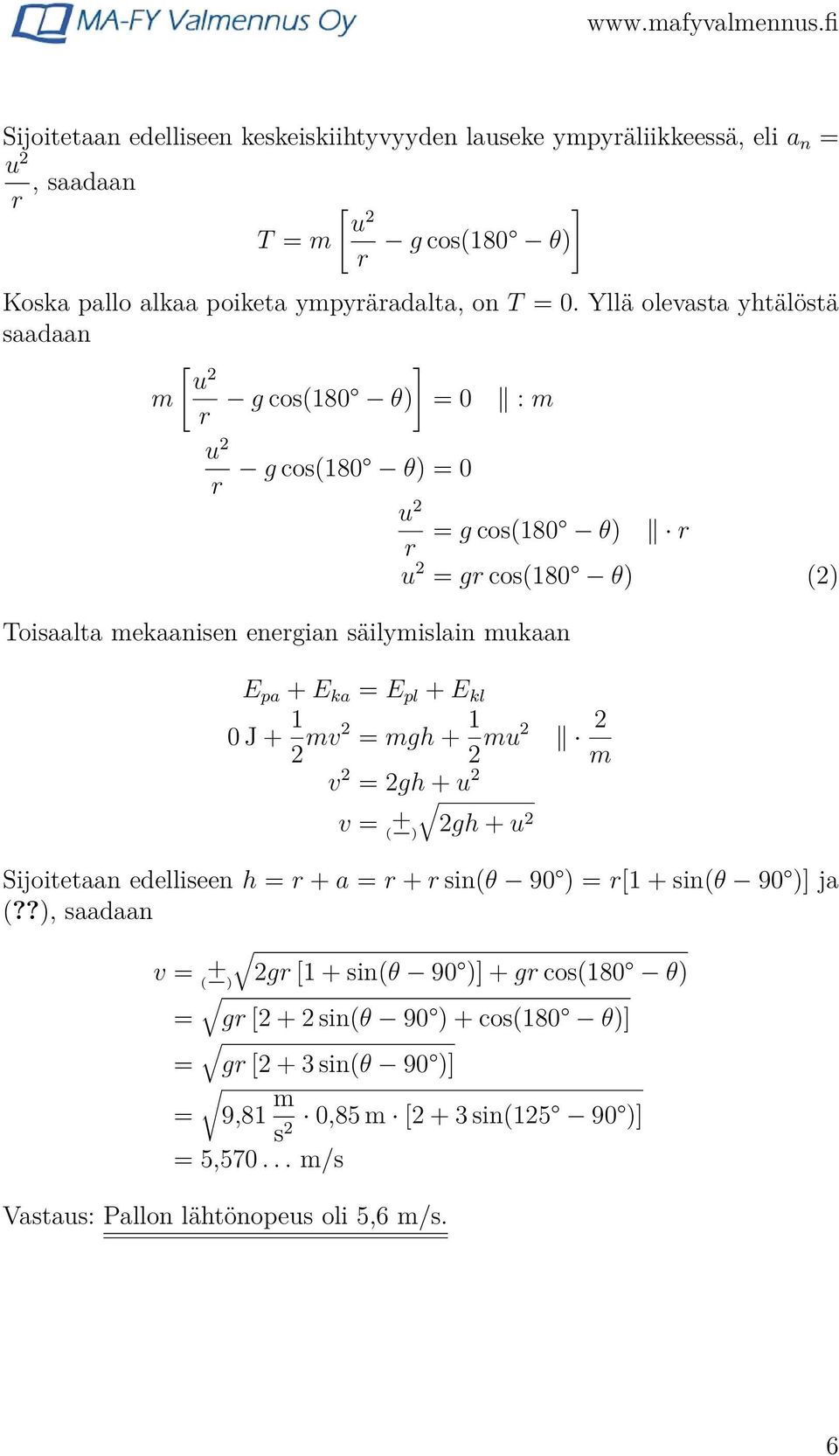 pa + E ka = E pl + E kl 0 J + 1 2 mv2 = mgh + 1 2 mu2 2 m v 2 = 2gh + u 2 v = ( + 2gh + u 2 ) Sijoitetaan edelliseen h = r + a = r + r sin(θ 90 ) = r[1 + sin(θ 90 )] ja (?