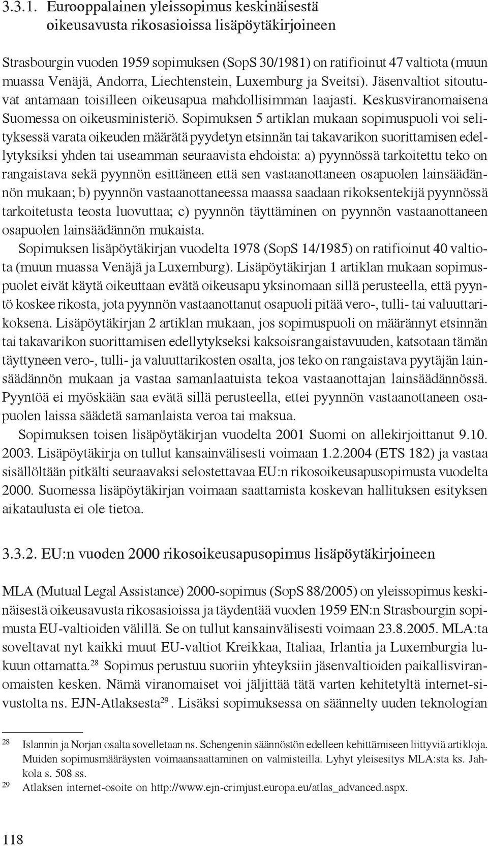 Liechtenstein, Luxemburg ja Sveitsi). Jäsenvaltiot sitoutuvat antamaan toisilleen oikeusapua mahdollisimman laajasti. Keskusviranomaisena Suomessa on oikeusministeriö.