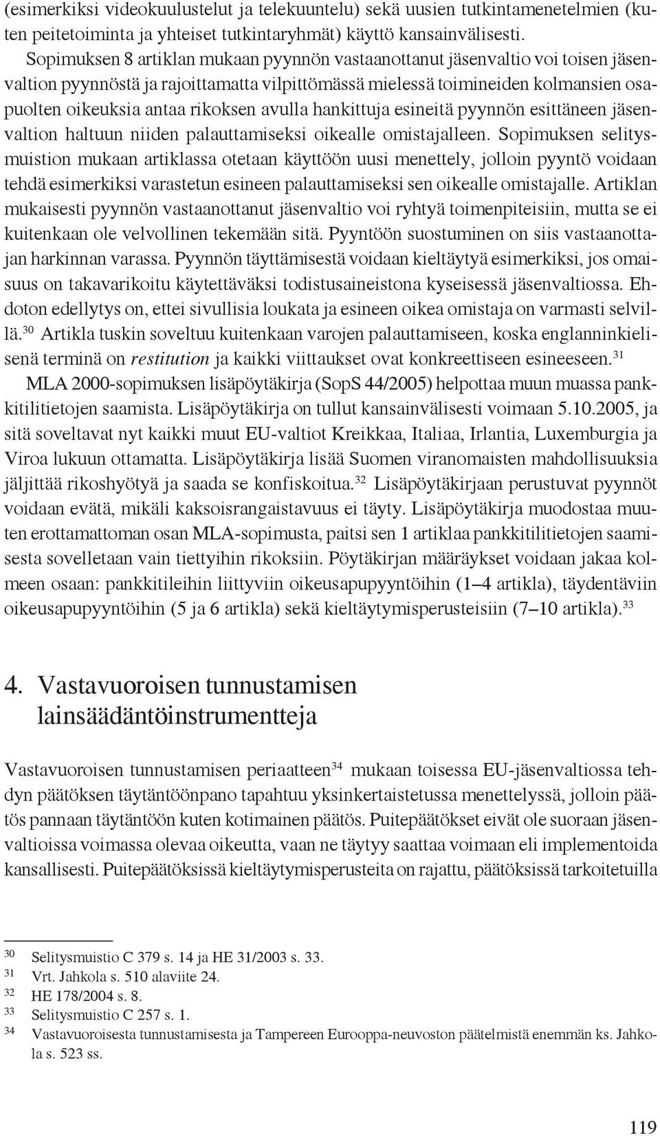avulla hankittuja esineitä pyynnön esittäneen jäsenvaltion haltuun niiden palauttamiseksi oikealle omistajalleen.