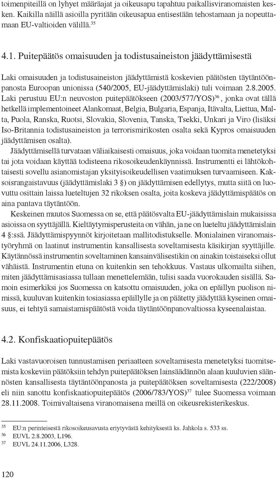 Puitepäätös omaisuuden ja todistusaineiston jäädyttämisestä Laki omaisuuden ja todistusaineiston jäädyttämistä koskevien päätösten täytäntöönpanosta Euroopan unionissa (540/2005, EU-jäädyttämislaki)