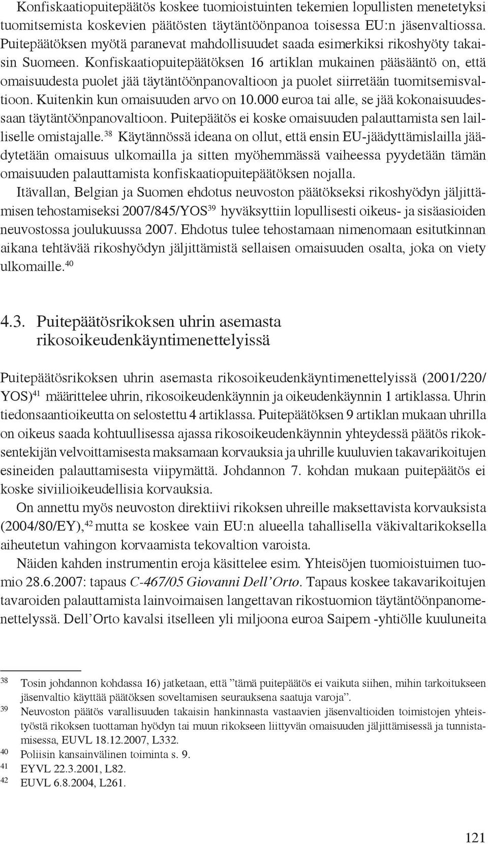 Konfiskaatiopuitepäätöksen 16 artiklan mukainen pääsääntö on, että omaisuudesta puolet jää täytäntöönpanovaltioon ja puolet siirretään tuomitsemisvaltioon. Kuitenkin kun omaisuuden arvo on 10.