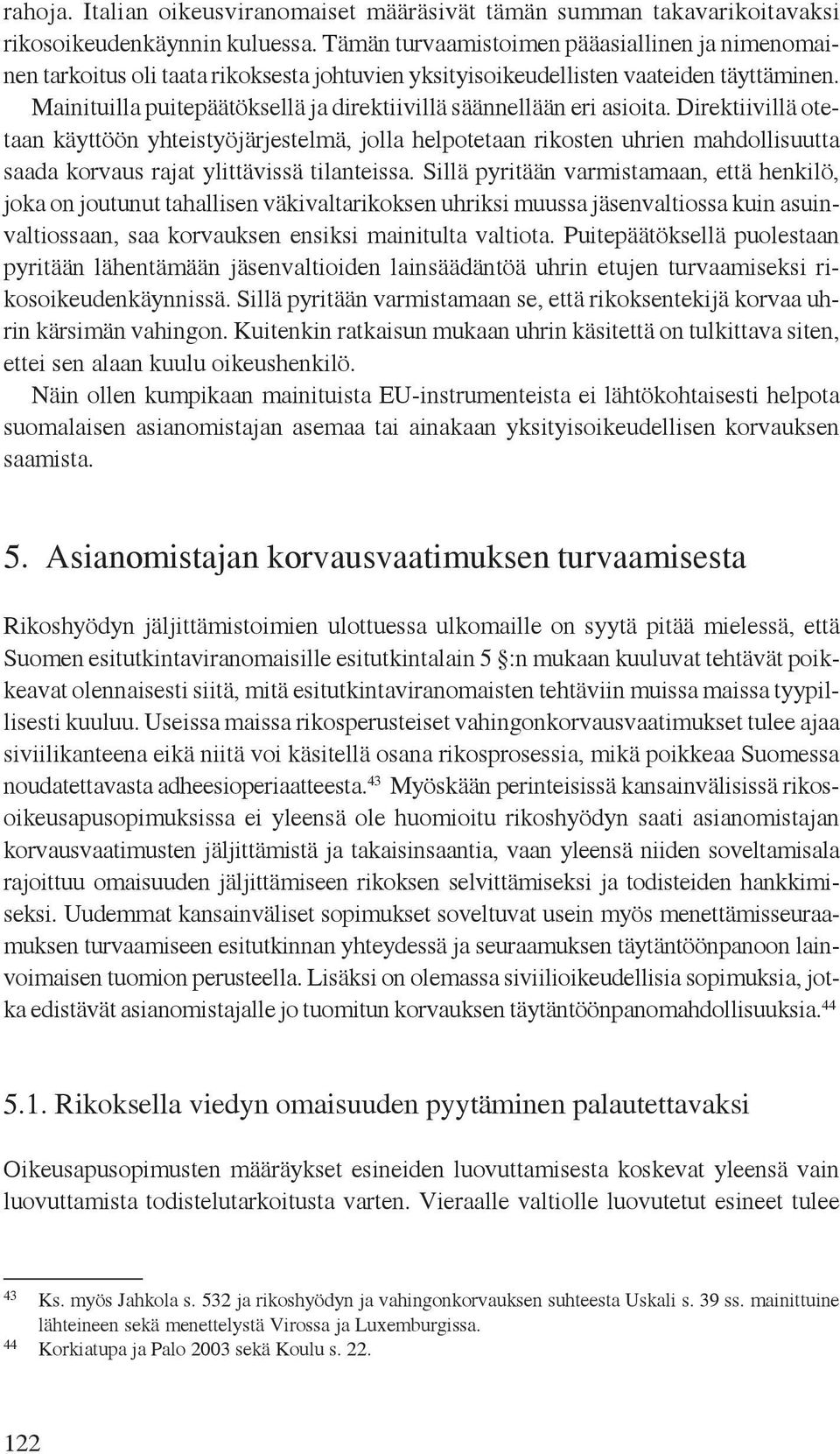 Mainituilla puitepäätöksellä ja direktiivillä säännellään eri asioita.