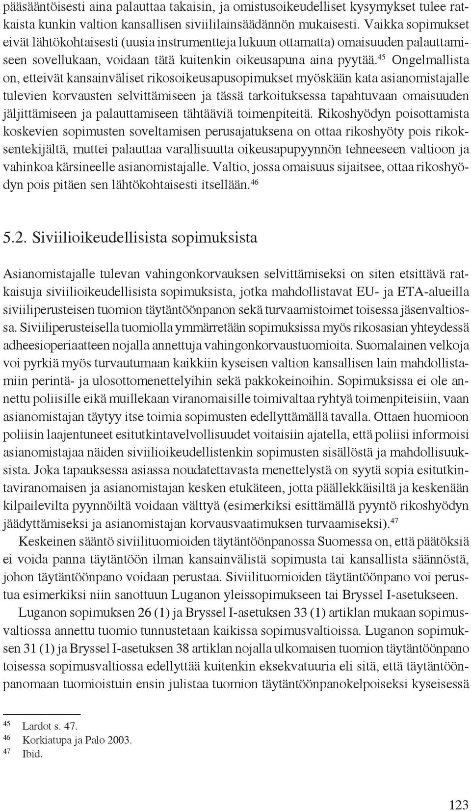 45 Ongelmallista on, etteivät kansainväliset rikosoikeusapusopimukset myöskään kata asianomistajalle tulevien korvausten selvittämiseen ja tässä tarkoituksessa tapahtuvaan omaisuuden jäljittämiseen