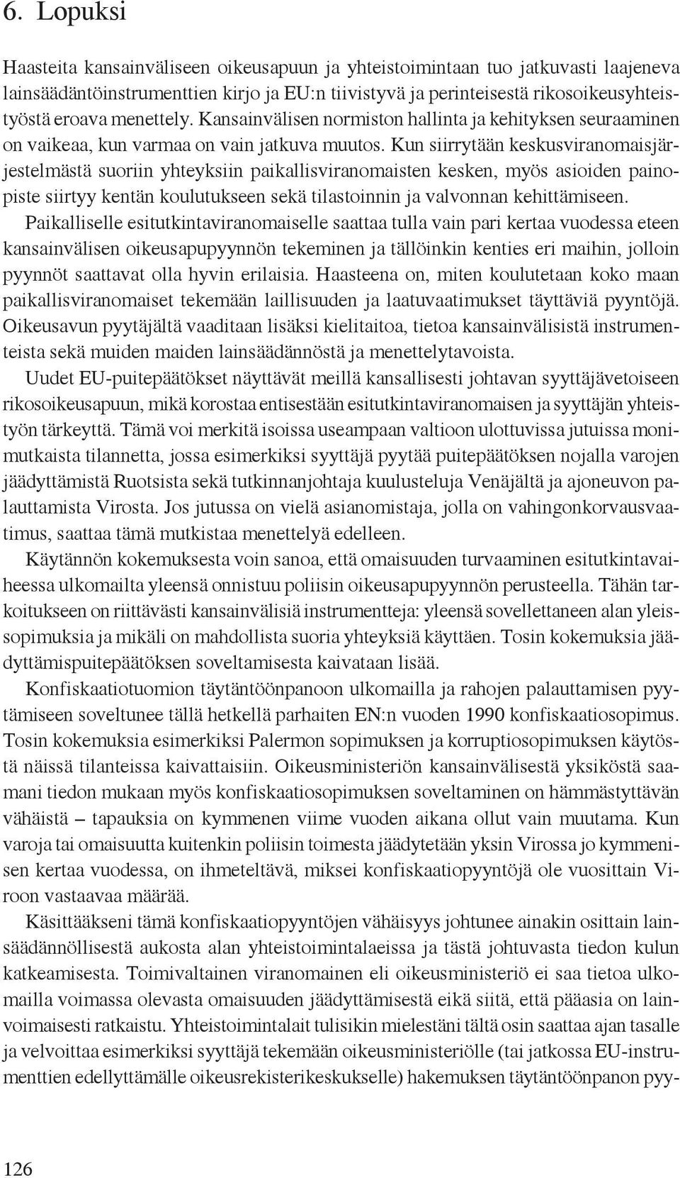 Kun siirrytään keskusviranomaisjärjestelmästä suoriin yhteyksiin paikallisviranomaisten kesken, myös asioiden painopiste siirtyy kentän koulutukseen sekä tilastoinnin ja valvonnan kehittämiseen.