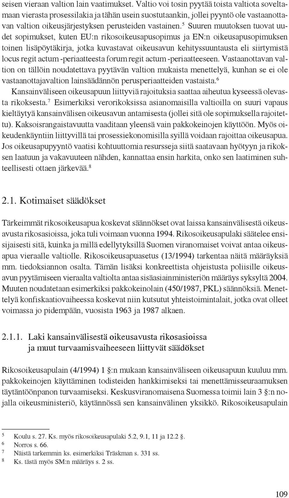 5 Suuren muutoksen tuovat uudet sopimukset, kuten EU:n rikosoikeusapusopimus ja EN:n oikeusapusopimuksen toinen lisäpöytäkirja, jotka kuvastavat oikeusavun kehityssuuntausta eli siirtymistä locus