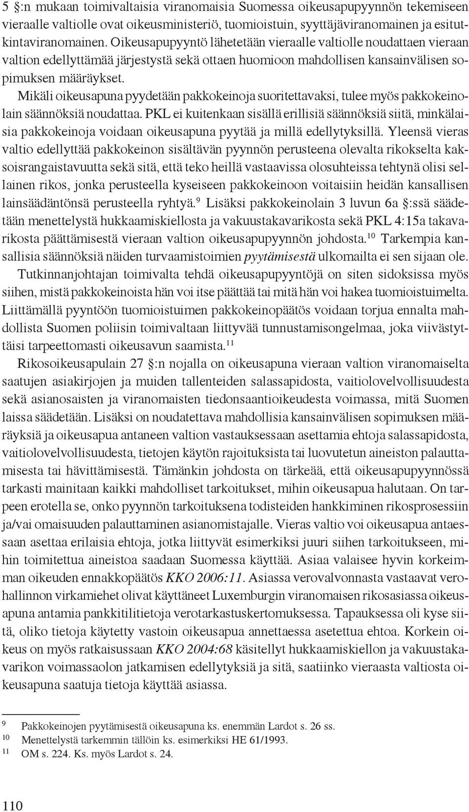 Mikäli oikeusapuna pyydetään pakkokeinoja suoritettavaksi, tulee myös pakkokeinolain säännöksiä noudattaa.