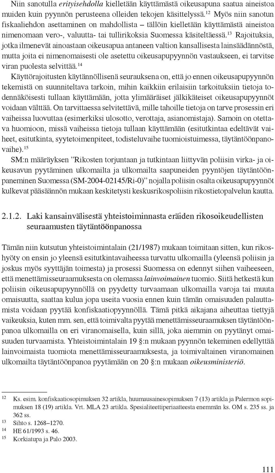13 Rajoituksia, jotka ilmenevät ainoastaan oikeusapua antaneen valtion kansallisesta lainsäädännöstä, mutta joita ei nimenomaisesti ole asetettu oikeusapupyynnön vastaukseen, ei tarvitse viran