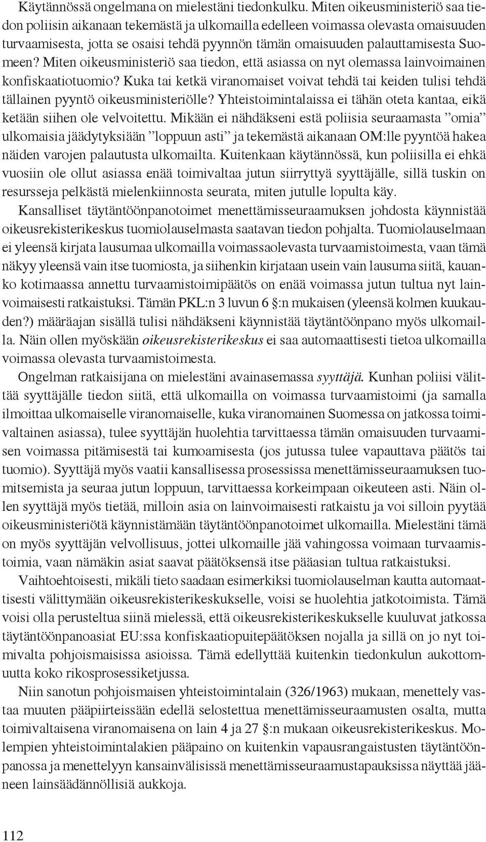 Miten oikeusministeriö saa tiedon, että asiassa on nyt olemassa lainvoimainen konfiskaatiotuomio? Kuka tai ketkä viranomaiset voivat tehdä tai keiden tulisi tehdä tällainen pyyntö oikeusministeriölle?