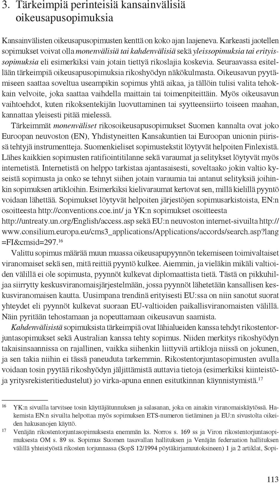 Seuraavassa esitellään tärkeimpiä oikeusapusopimuksia rikoshyödyn näkökulmasta.