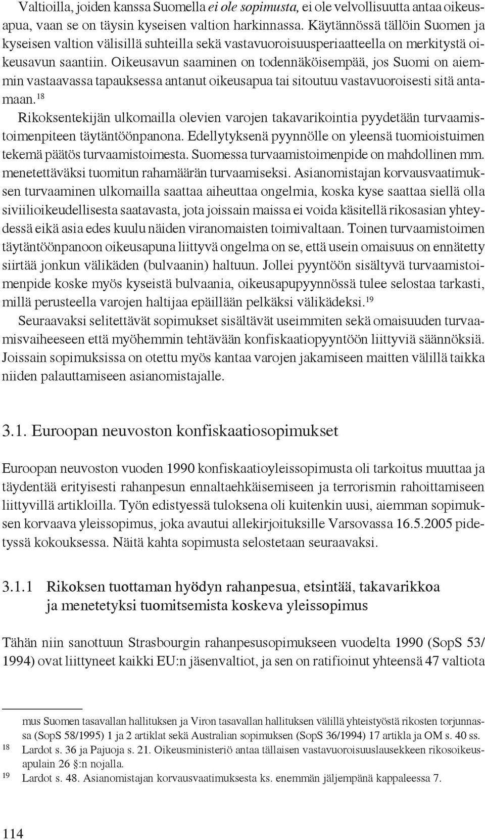Oikeusavun saaminen on todennäköisempää, jos Suomi on aiemmin vastaavassa tapauksessa antanut oikeusapua tai sitoutuu vastavuoroisesti sitä antamaan.