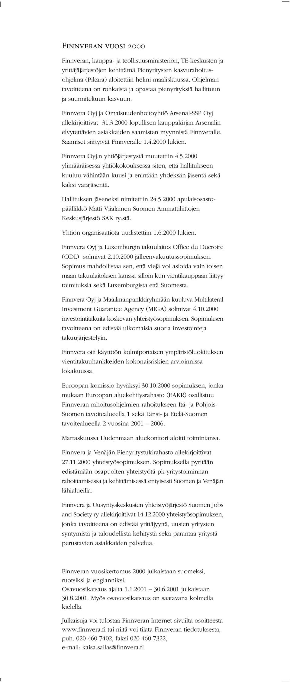 .3.2000 lopullisen kauppakirjan Arsenalin elvytettävien asiakkaiden saamisten myynnistä Finnveralle. Saamiset siirtyivät Finnveralle 1.4.2000 lukien. Finnvera Oyj:n yhtiöjärjestystä muutettiin 4.5.
