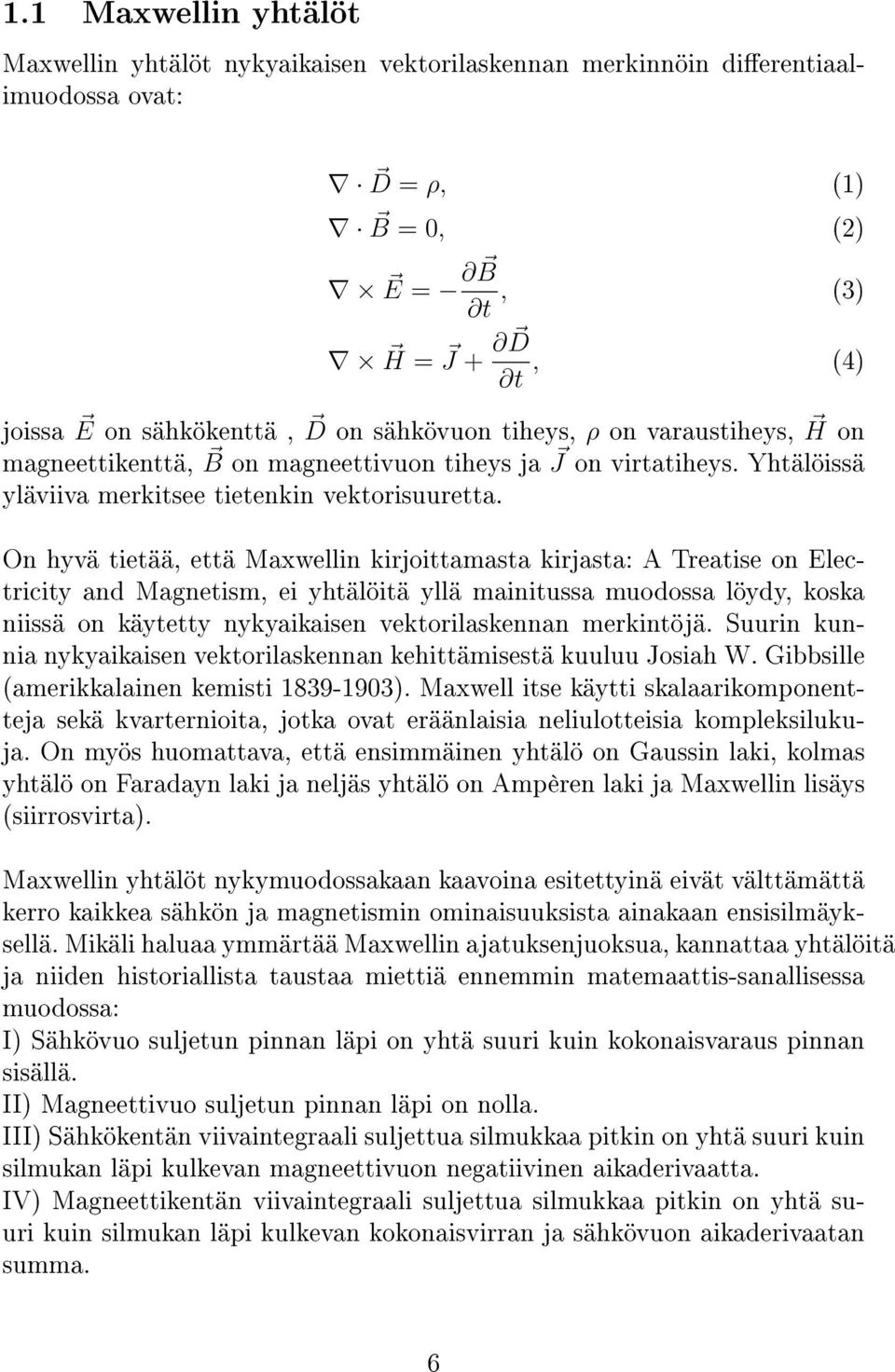 On hyvä tietää, että Maxwellin kirjoittamasta kirjasta: A Treatise on Electricity and Magnetism, ei yhtälöitä yllä mainitussa muodossa löydy, koska niissä on käytetty nykyaikaisen vektorilaskennan