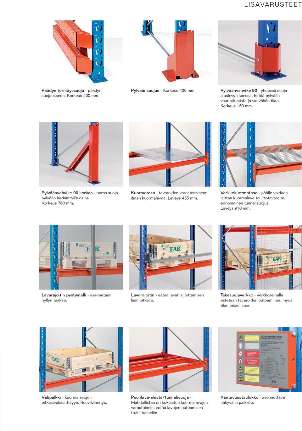 Kuormataso - tavaroiden varastoimiseen ilman kuormalavaa. Leveys 455 mm. Verkkokuormataso - päälle voidaan laittaa kuormalava tai irtotavaroita, erinomainen tunnelisuojus. Leveys 910 mm.