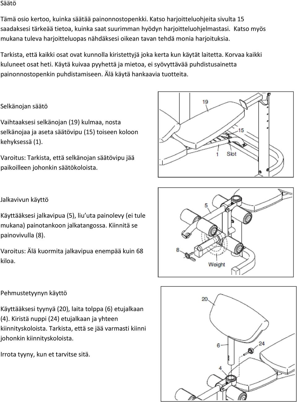 Korvaa kaikki kuluneet osat heti. Käytä kuivaa pyyhettä ja mietoa, ei syövyttävää puhdistusainetta painonnostopenkin puhdistamiseen. Älä käytä hankaavia tuotteita.