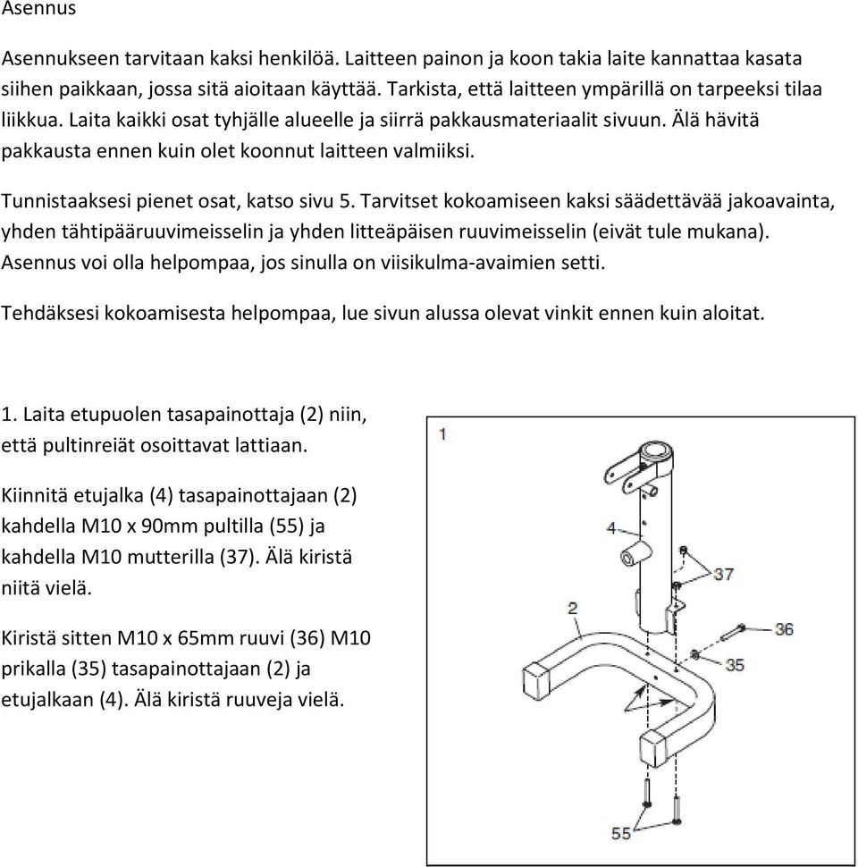 Tunnistaaksesi pienet osat, katso sivu 5. Tarvitset kokoamiseen kaksi säädettävää jakoavainta, yhden tähtipääruuvimeisselin ja yhden litteäpäisen ruuvimeisselin (eivät tule mukana).