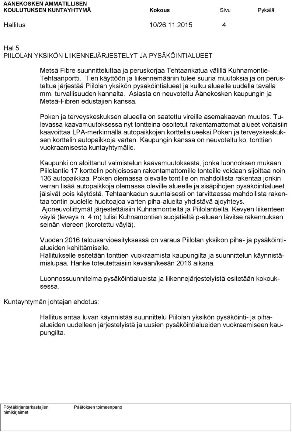 Asiasta on neuvoteltu Äänekosken kaupungin ja Metsä-Fibren edustajien kanssa. Poken ja terveyskeskuksen alueella on saatettu vireille asemakaavan muutos.