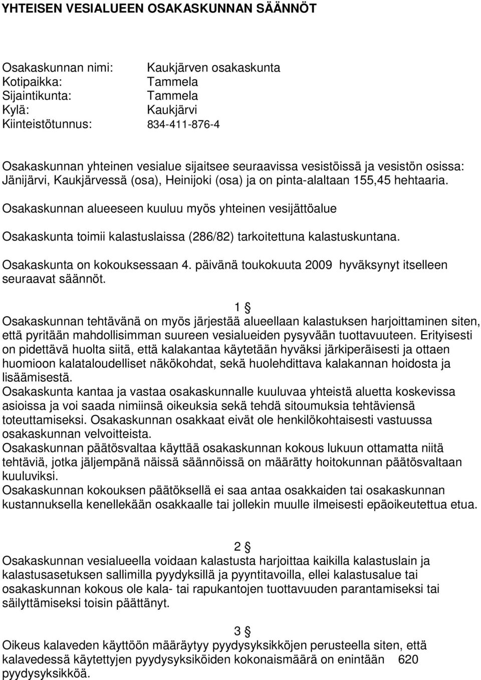 Osakaskunnan alueeseen kuuluu myös yhteinen vesijättöalue Osakaskunta toimii kalastuslaissa (286/82) tarkoitettuna kalastuskuntana. Osakaskunta on kokouksessaan 4.