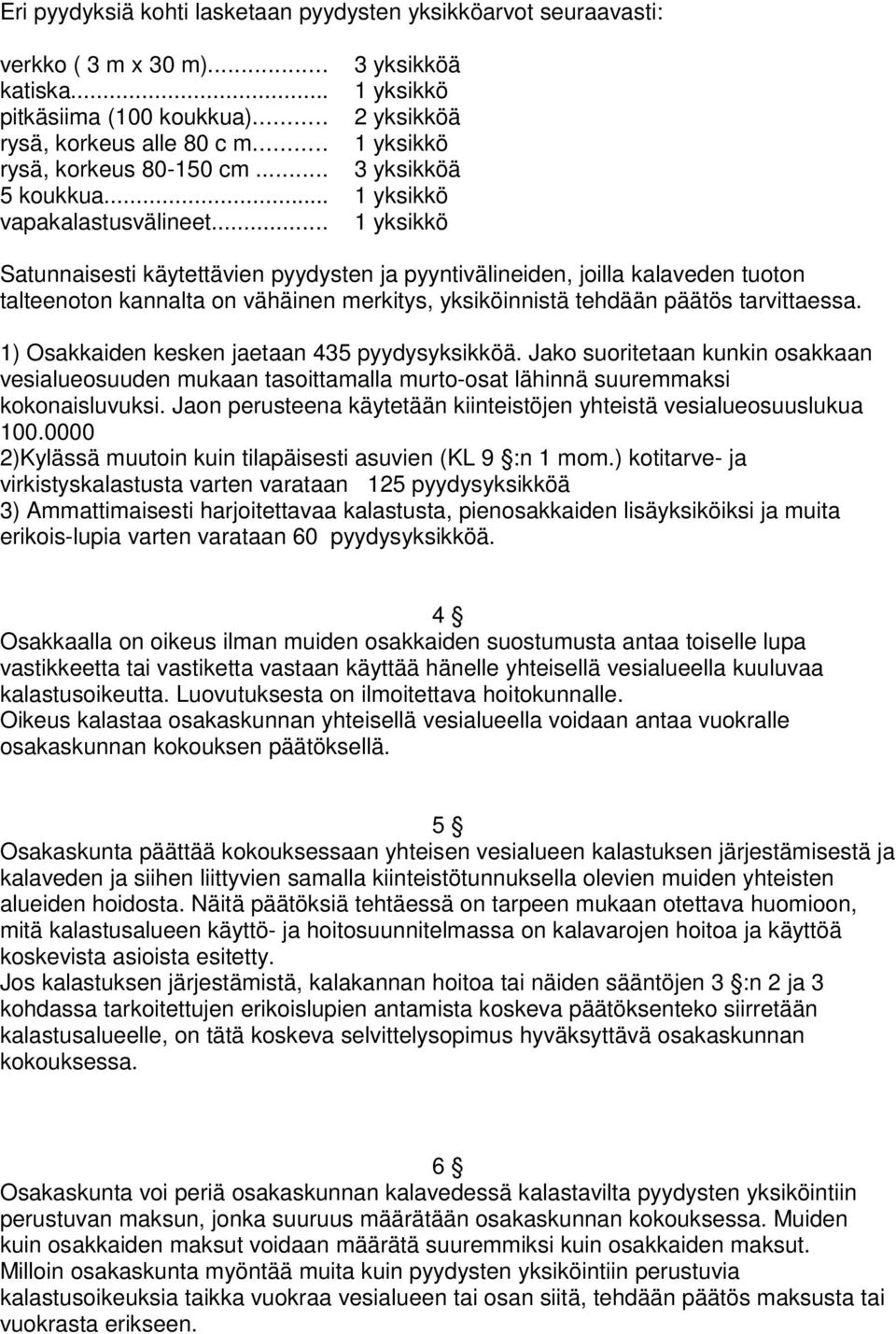 .. 1 yksikkö Satunnaisesti käytettävien pyydysten ja pyyntivälineiden, joilla kalaveden tuoton talteenoton kannalta on vähäinen merkitys, yksiköinnistä tehdään päätös tarvittaessa.