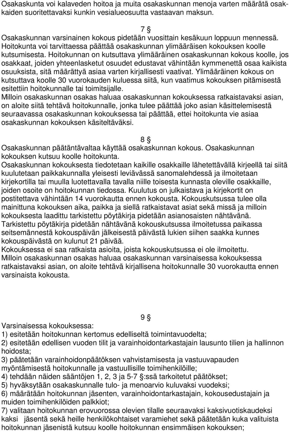 Hoitokunnan on kutsuttava ylimääräinen osakaskunnan kokous koolle, jos osakkaat, joiden yhteenlasketut osuudet edustavat vähintään kymmenettä osaa kaikista osuuksista, sitä määrättyä asiaa varten