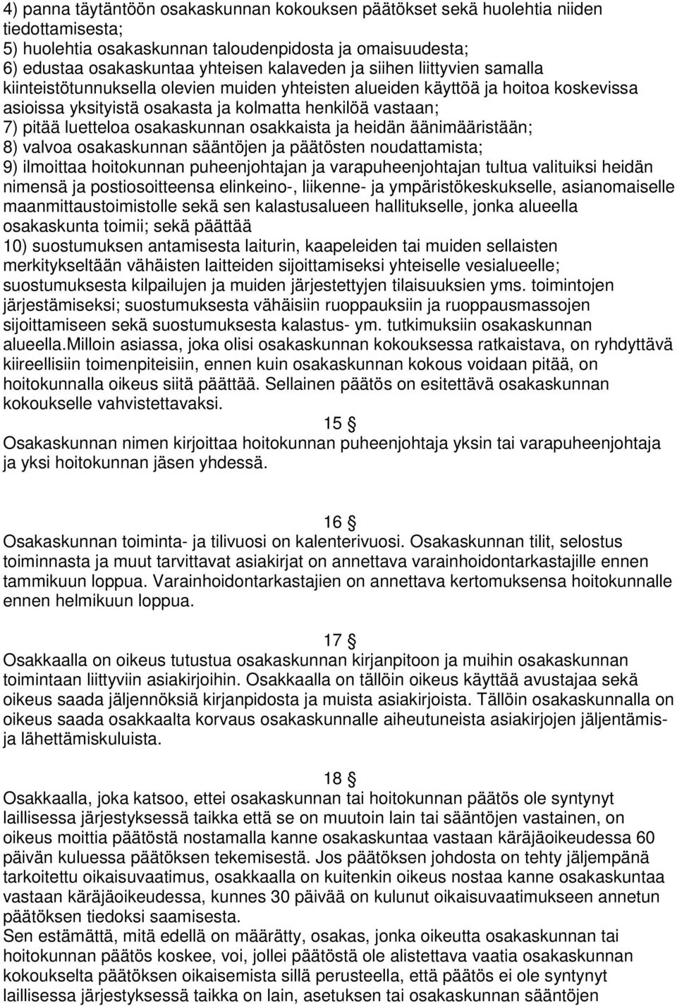 osakaskunnan osakkaista ja heidän äänimääristään; 8) valvoa osakaskunnan sääntöjen ja päätösten noudattamista; 9) ilmoittaa hoitokunnan puheenjohtajan ja varapuheenjohtajan tultua valituiksi heidän