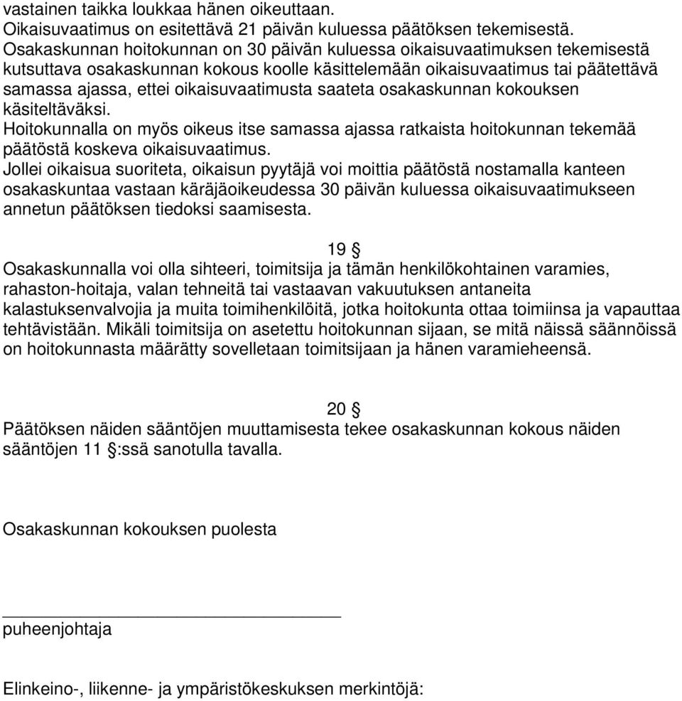 oikaisuvaatimusta saateta osakaskunnan kokouksen käsiteltäväksi. Hoitokunnalla on myös oikeus itse samassa ajassa ratkaista hoitokunnan tekemää päätöstä koskeva oikaisuvaatimus.