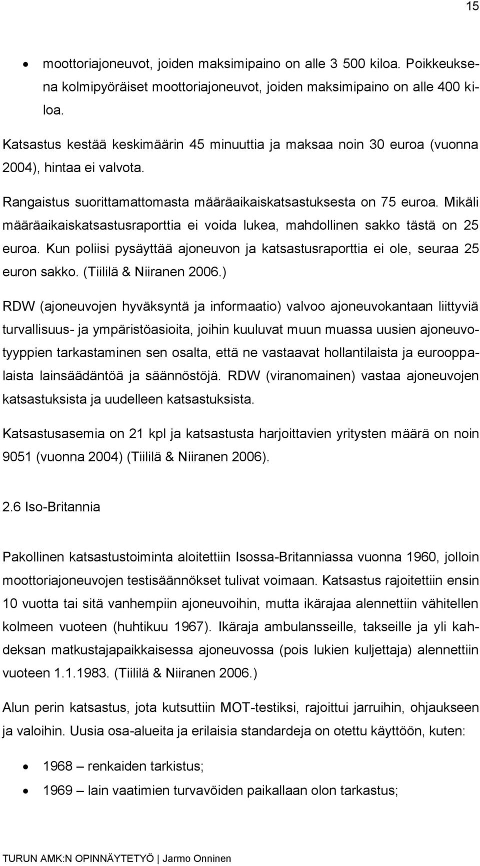 Mikäli määräaikaiskatsastusraporttia ei voida lukea, mahdollinen sakko tästä on 25 euroa. Kun poliisi pysäyttää ajoneuvon ja katsastusraporttia ei ole, seuraa 25 euron sakko. (Tiililä & Niiranen 2006.