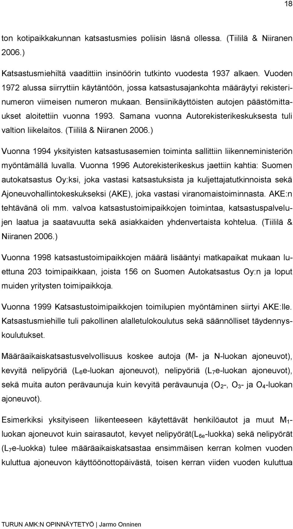 Samana vuonna Autorekisterikeskuksesta tuli valtion liikelaitos. (Tiililä & Niiranen 2006.) Vuonna 1994 yksityisten katsastusasemien toiminta sallittiin liikenneministeriön myöntämällä luvalla.