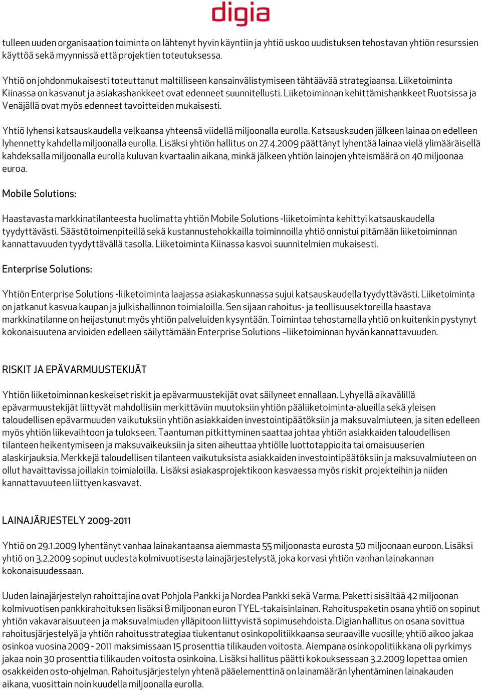 Liiketoiminnan kehittämishankkeet Ruotsissa ja Venäjällä ovat myös edenneet tavoitteiden mukaisesti. Yhtiö lyhensi katsauskaudella velkaansa yhteensä viidellä miljoonalla eurolla.