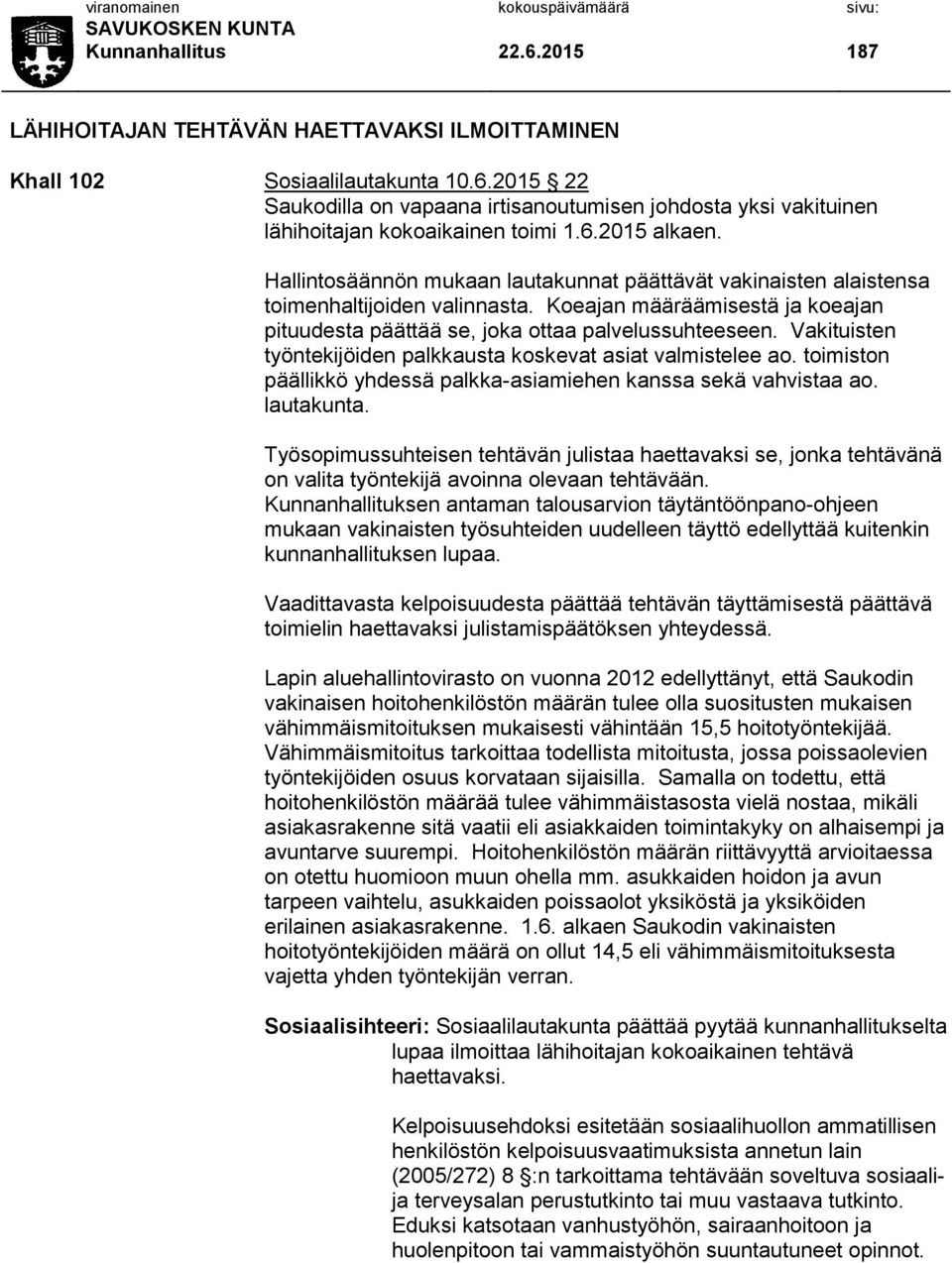 Vakituisten työntekijöiden palkkausta koskevat asiat valmistelee ao. toimiston päällikkö yhdessä palkka-asiamiehen kanssa sekä vahvistaa ao. lautakunta.