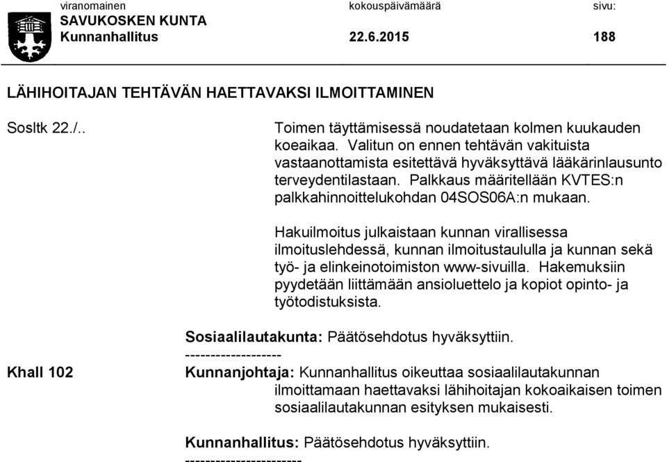 Hakuilmoitus julkaistaan kunnan virallisessa ilmoituslehdessä, kunnan ilmoitustaululla ja kunnan sekä työ- ja elinkeinotoimiston www-sivuilla.