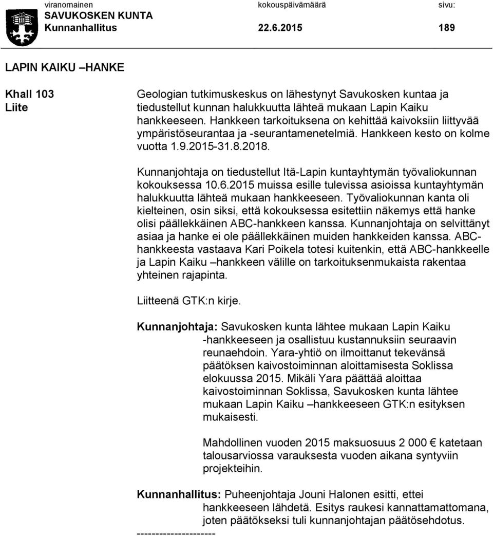 Kunnanjohtaja on tiedustellut Itä-Lapin kuntayhtymän työvaliokunnan kokouksessa 10.6.2015 muissa esille tulevissa asioissa kuntayhtymän halukkuutta lähteä mukaan hankkeeseen.