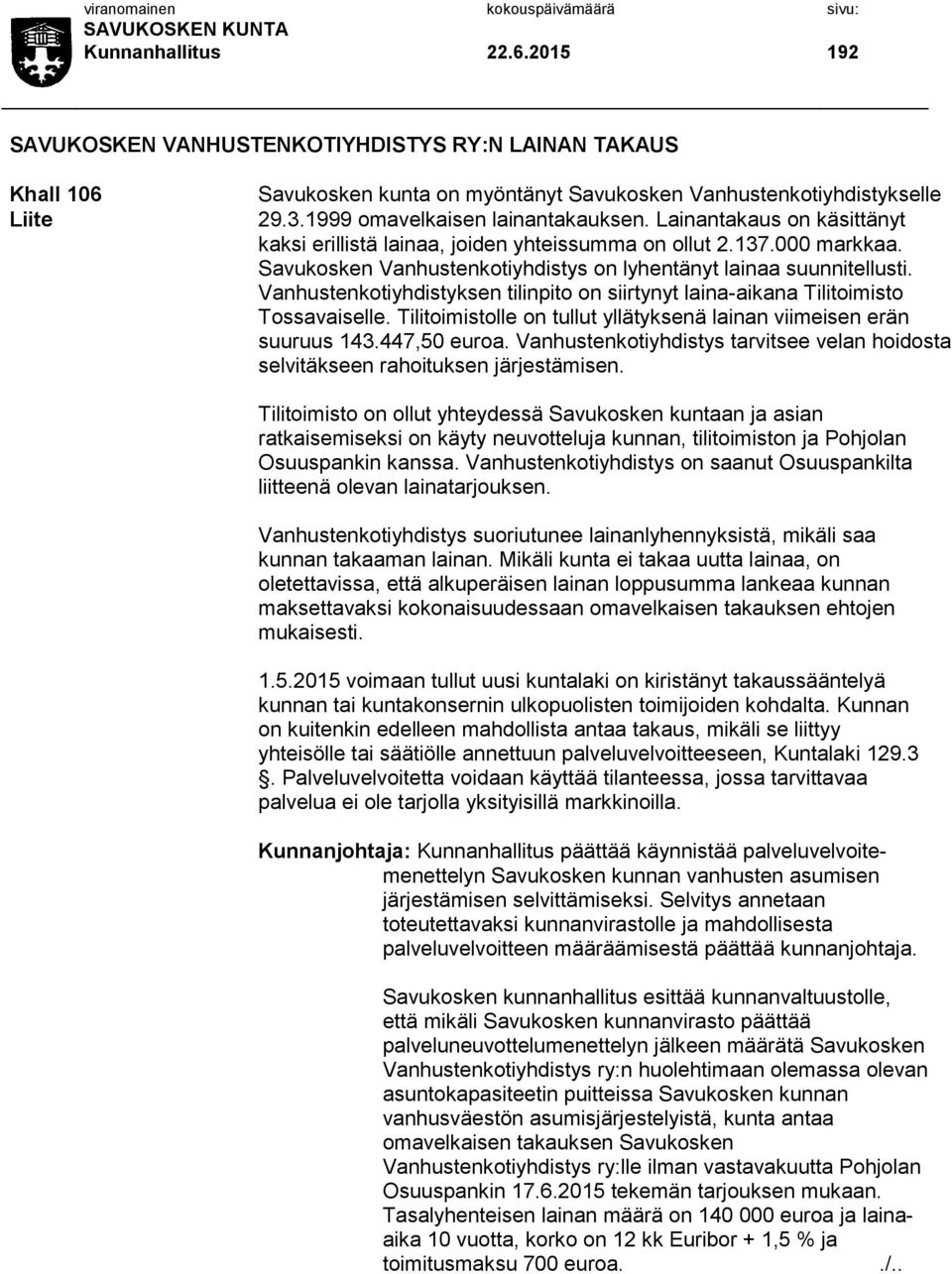 Savukosken Vanhustenkotiyhdistys on lyhentänyt lainaa suunnitellusti. Vanhustenkotiyhdistyksen tilinpito on siirtynyt laina-aikana Tilitoimisto Tossavaiselle.