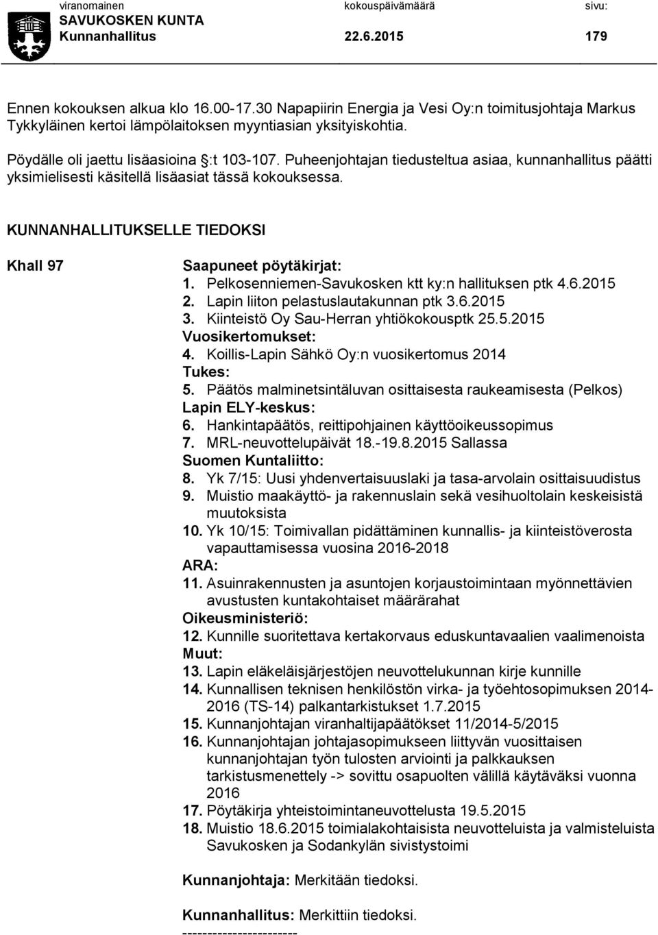 KUNNANHALLITUKSELLE TIEDOKSI Khall 97 Saapuneet pöytäkirjat: 1. Pelkosenniemen-Savukosken ktt ky:n hallituksen ptk 4.6.2015 2. Lapin liiton pelastuslautakunnan ptk 3.6.2015 3.