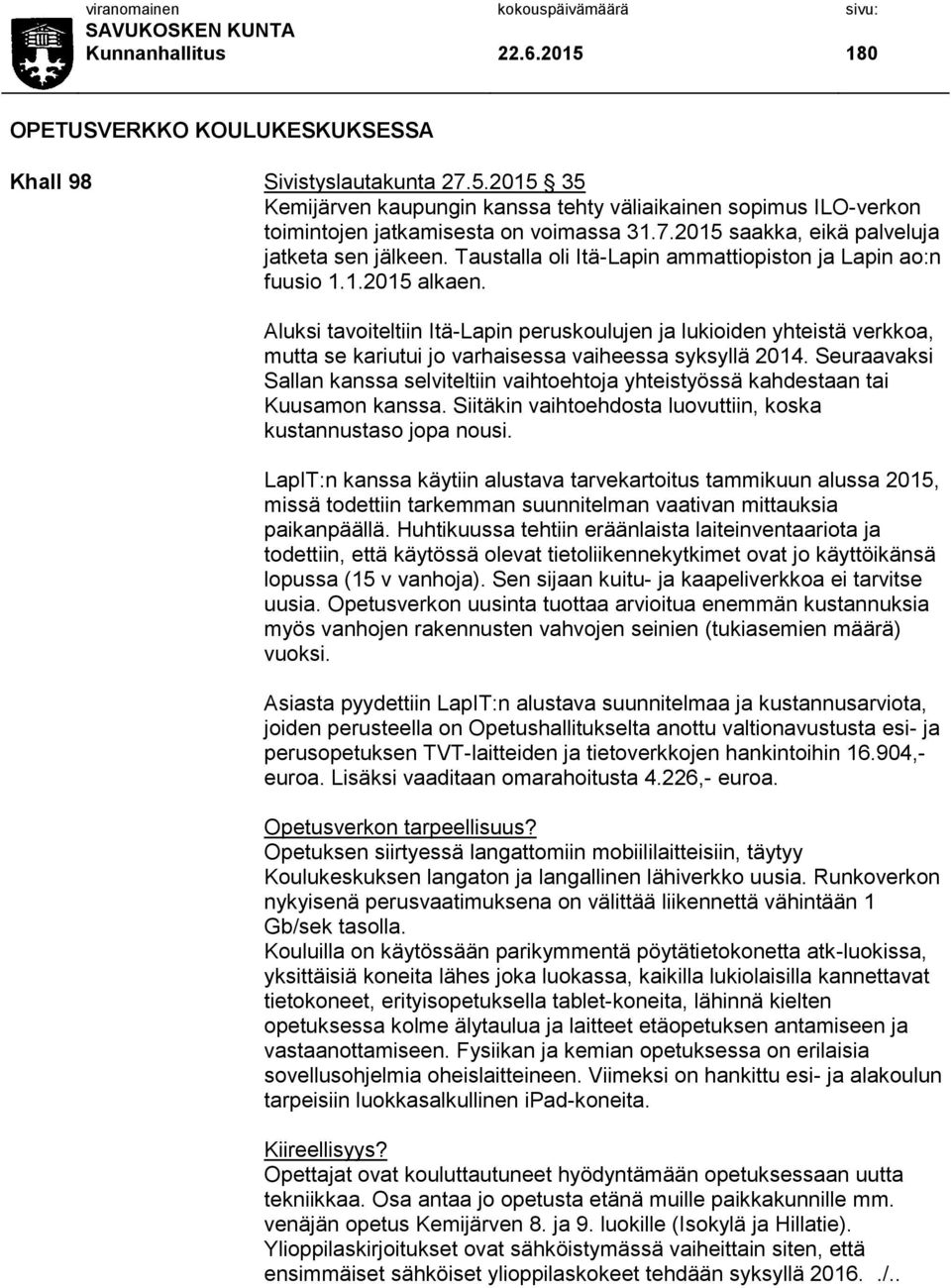 Aluksi tavoiteltiin Itä-Lapin peruskoulujen ja lukioiden yhteistä verkkoa, mutta se kariutui jo varhaisessa vaiheessa syksyllä 2014.