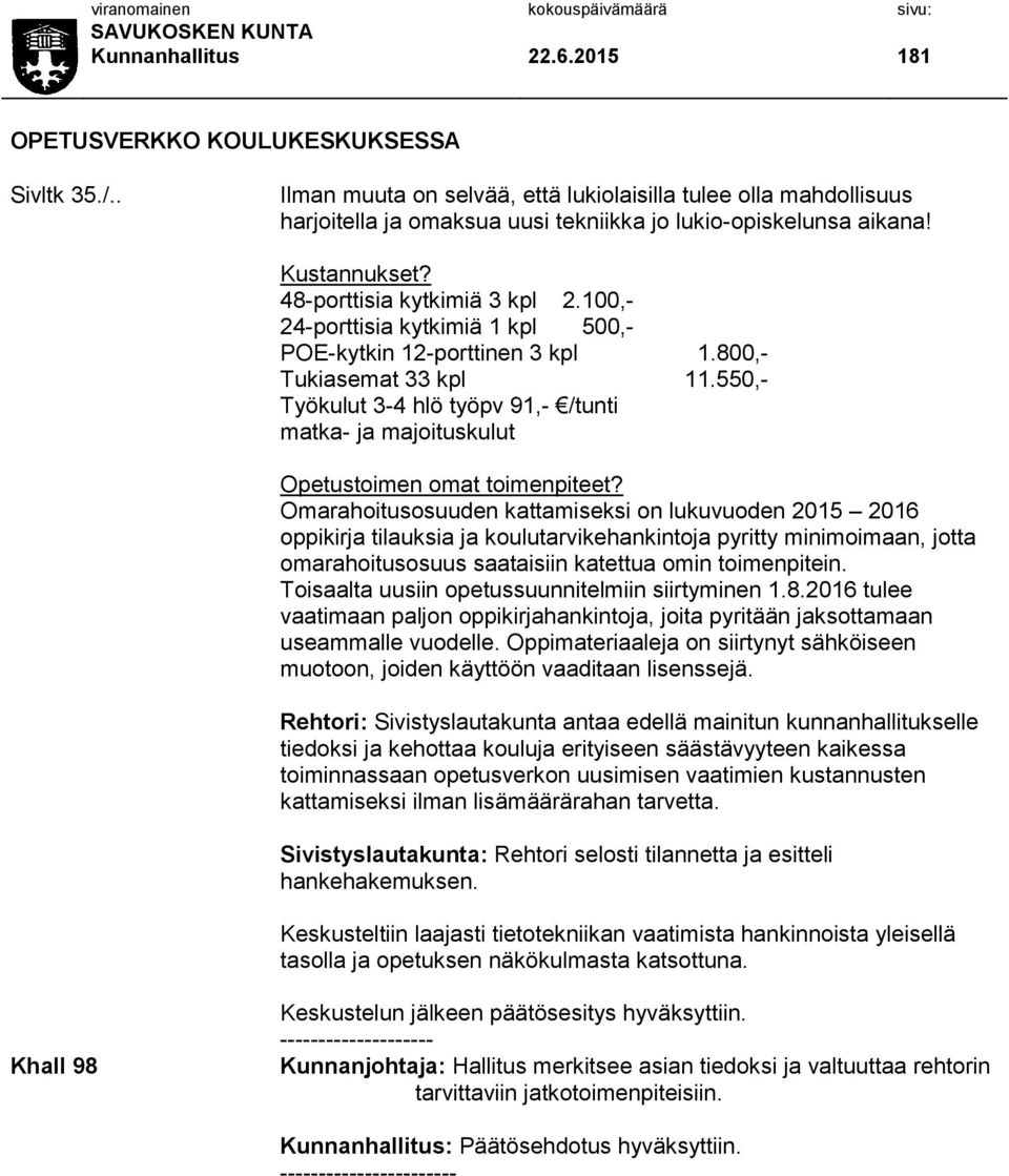 100,- 24-porttisia kytkimiä 1 kpl 500,- POE-kytkin 12-porttinen 3 kpl 1.800,- Tukiasemat 33 kpl 11.550,- Työkulut 3-4 hlö työpv 91,- /tunti matka- ja majoituskulut Opetustoimen omat toimenpiteet?