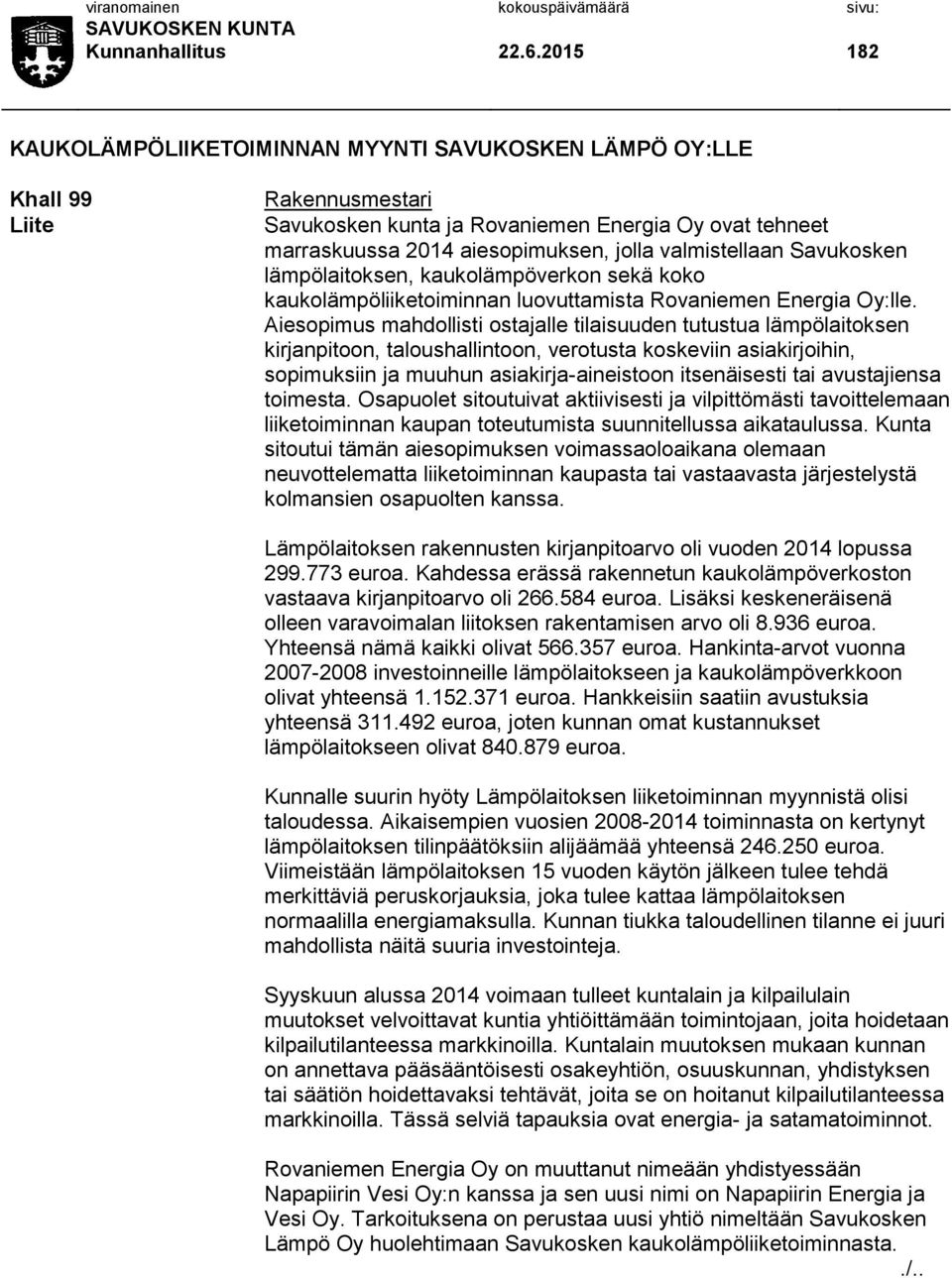 valmistellaan Savukosken lämpölaitoksen, kaukolämpöverkon sekä koko kaukolämpöliiketoiminnan luovuttamista Rovaniemen Energia Oy:lle.