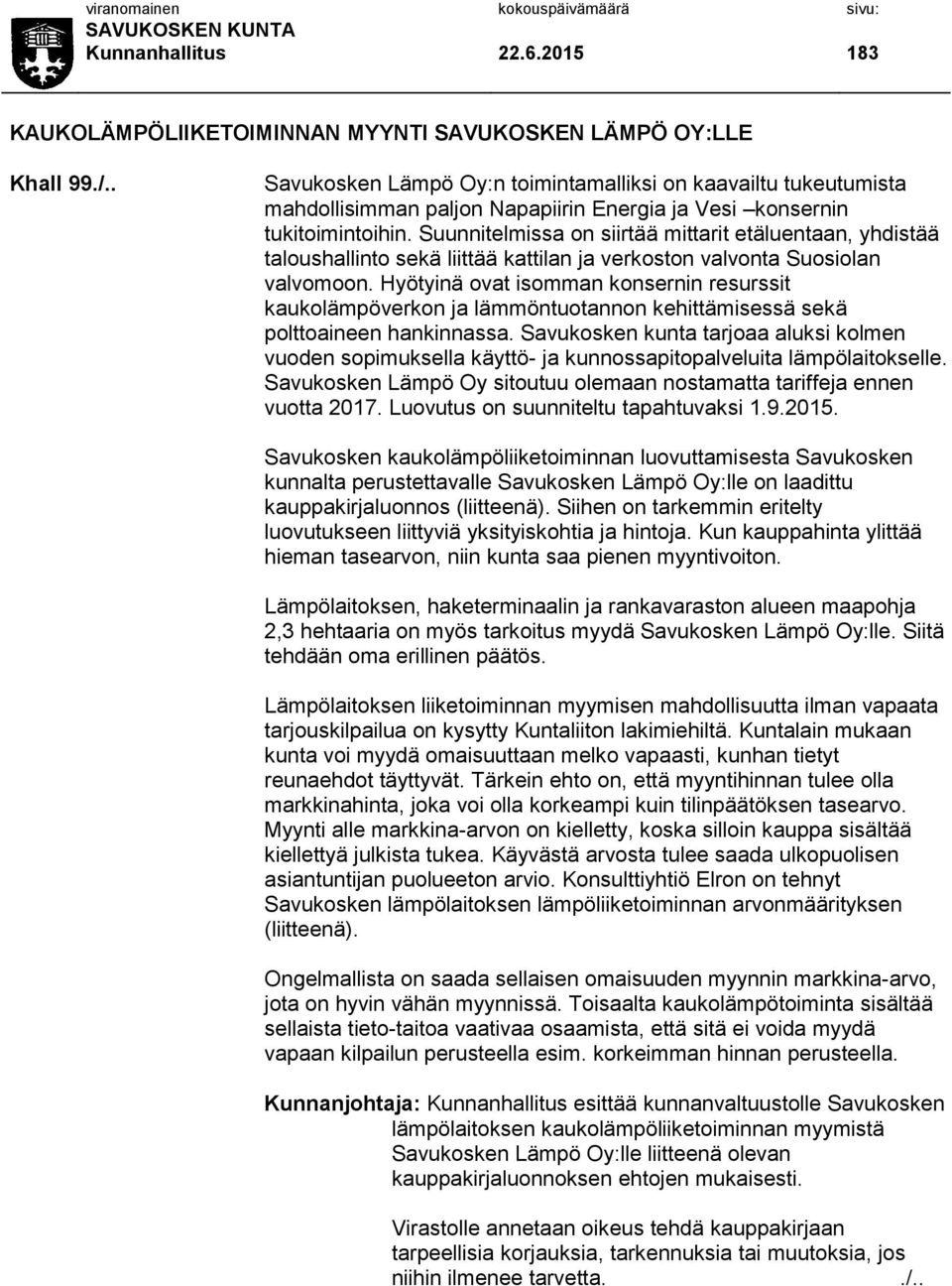 Suunnitelmissa on siirtää mittarit etäluentaan, yhdistää taloushallinto sekä liittää kattilan ja verkoston valvonta Suosiolan valvomoon.