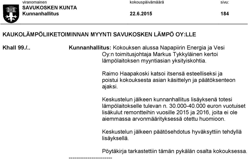 Raimo Haapakoski katsoi itsensä esteelliseksi ja poistui kokouksesta asian käsittelyn ja päätöksenteon ajaksi.