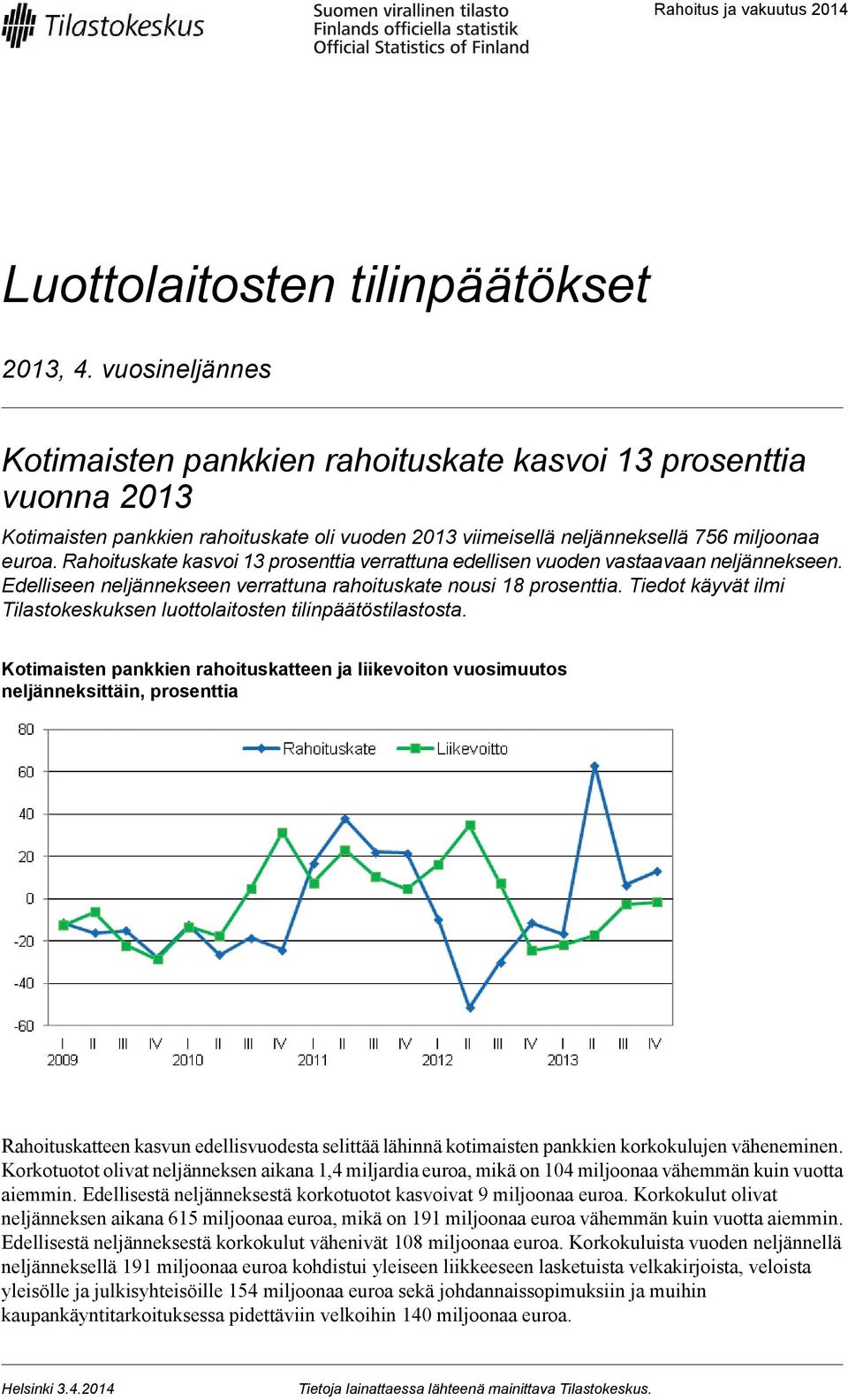 Rahoituskate kasvoi 13 prosenttia verrattuna edellisen vuoden vastaavaan neljännekseen. Edelliseen neljännekseen verrattuna rahoituskate nousi 18 prosenttia.