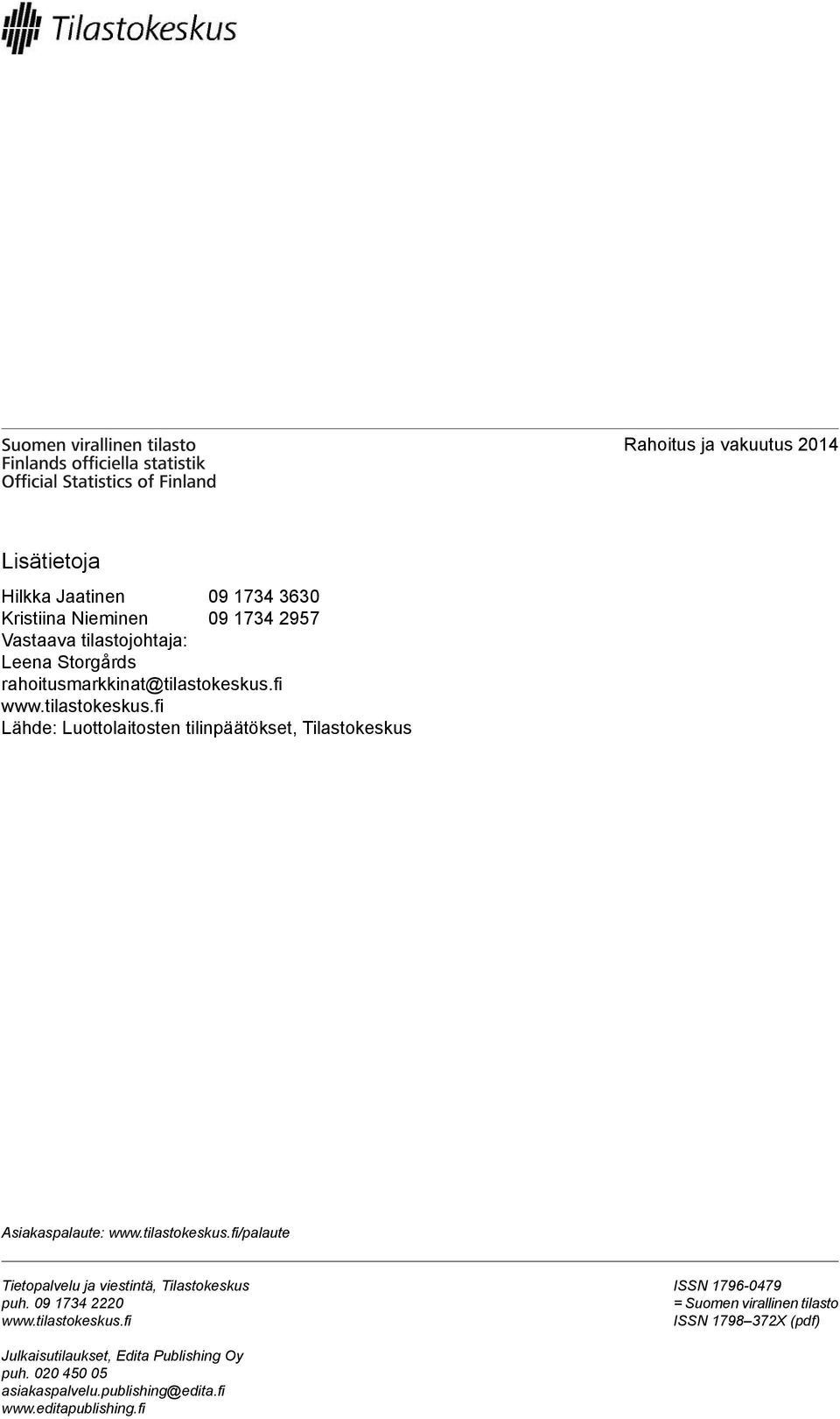 tilastokeskus.fi/palaute Tietopalvelu ja viestintä, Tilastokeskus puh. 09 1734 2220 www.tilastokeskus.fi ISSN 1796-0479 = Suomen virallinen tilasto ISSN 1798 372X (pdf) Julkaisutilaukset, Edita Publishing Oy puh.