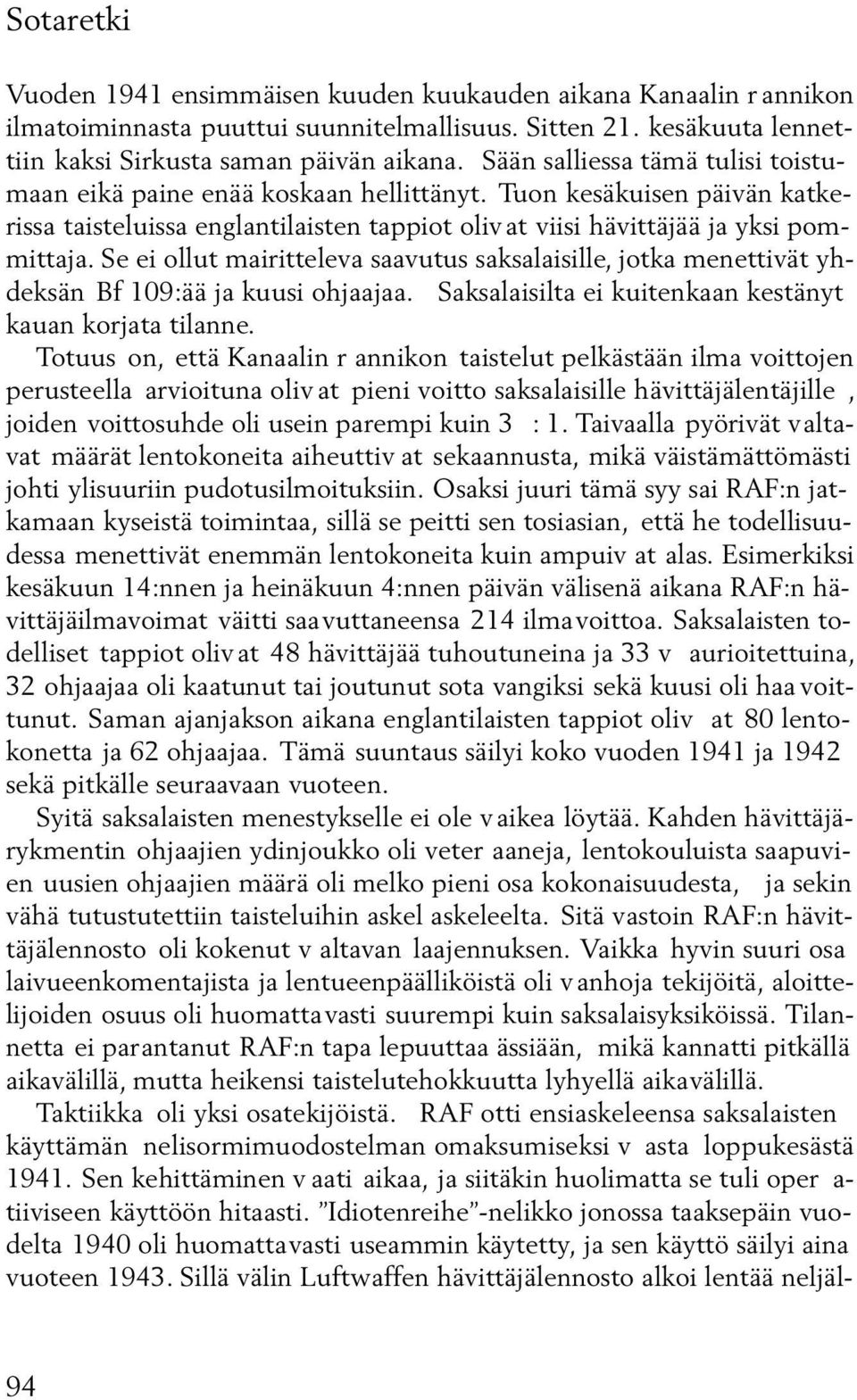 Se ei ollut mairitteleva saavutus saksalaisille, jotka menettivät yhdeksän Bf 109:ää ja kuusi ohjaajaa. Saksalaisilta ei kuitenkaan kestänyt kauan korjata tilanne.