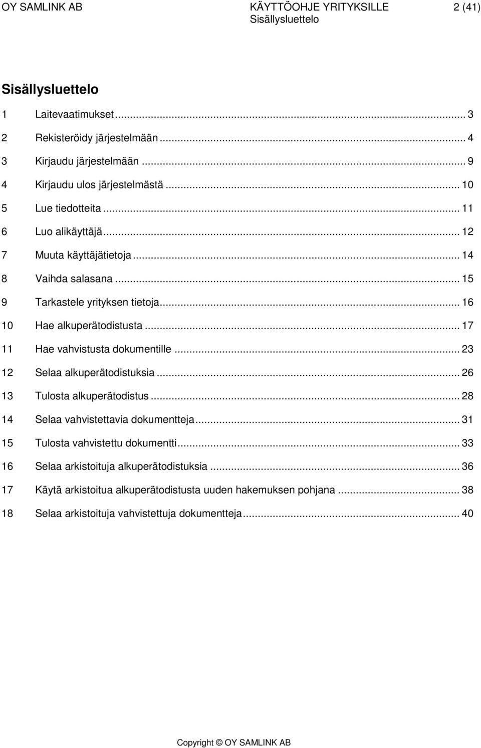 .. 16 10 Hae alkuperätodistusta... 17 11 Hae vahvistusta dokumentille... 23 12 Selaa alkuperätodistuksia... 26 13 Tulosta alkuperätodistus... 28 14 Selaa vahvistettavia dokumentteja.