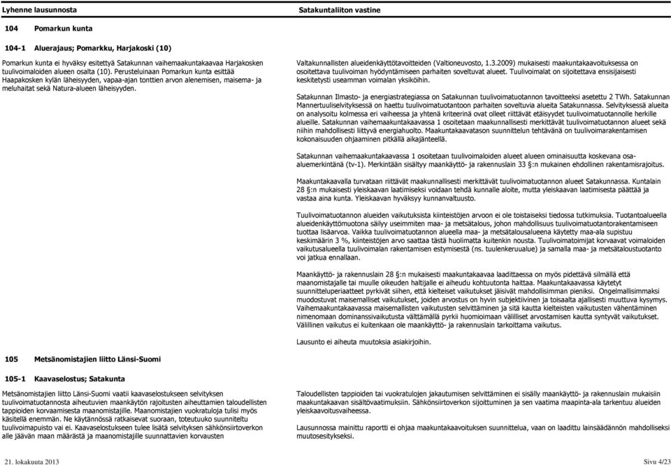 Valtakunnallisten alueidenkäyttötavoitteiden (Valtioneuvosto, 1.3.2009) mukaisesti maakuntakaavoituksessa on osoitettava tuulivoiman hyödyntämiseen parhaiten soveltuvat alueet.