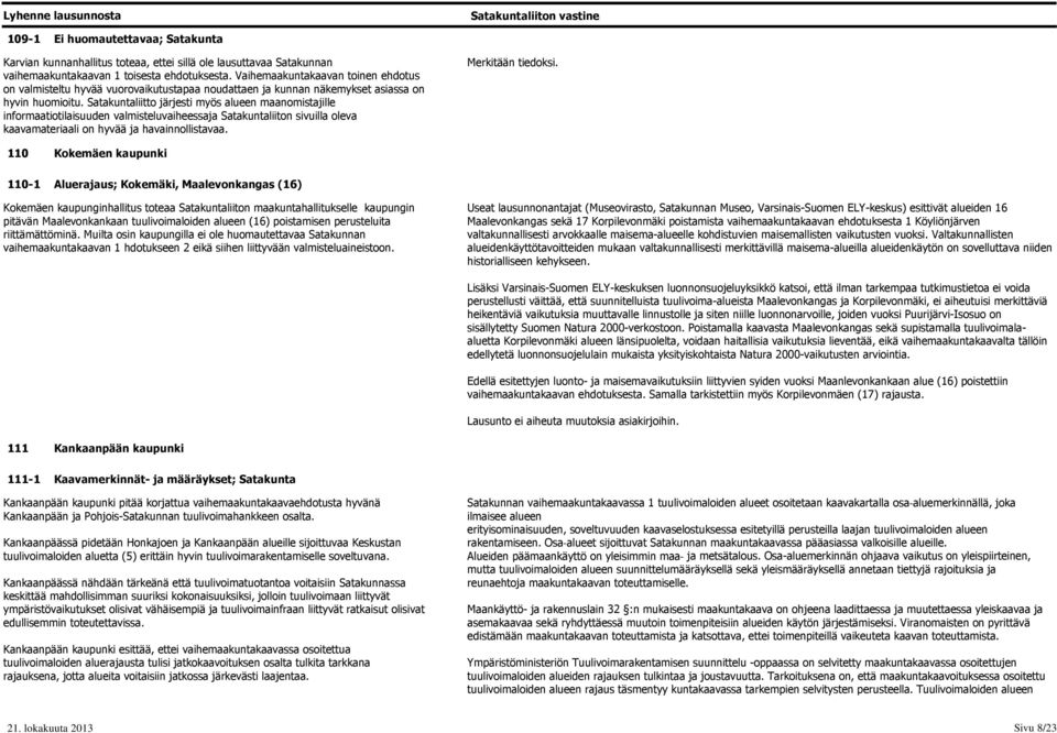 Satakuntaliitto järjesti myös alueen maanomistajille informaatiotilaisuuden valmisteluvaiheessaja Satakuntaliiton sivuilla oleva kaavamateriaali on hyvää ja havainnollistavaa.