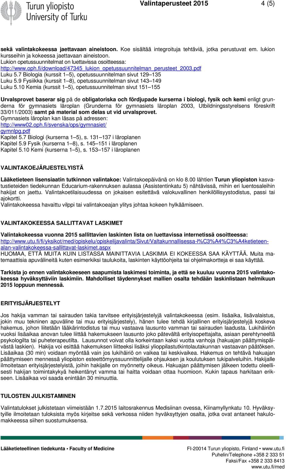 7 Biologia (kurssit 1 5), opetussuunnitelman sivut 129 135 Luku 5.9 Fysiikka (kurssit 1 8), opetussuunnitelman sivut 143 149 Luku 5.