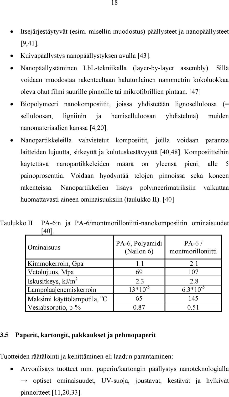 [47] Biopolymeeri nanokomposiitit, joissa yhdistetään lignoselluloosa (= selluloosan, ligniinin ja hemiselluloosan yhdistelmä) muiden nanomateriaalien kanssa [4,20].