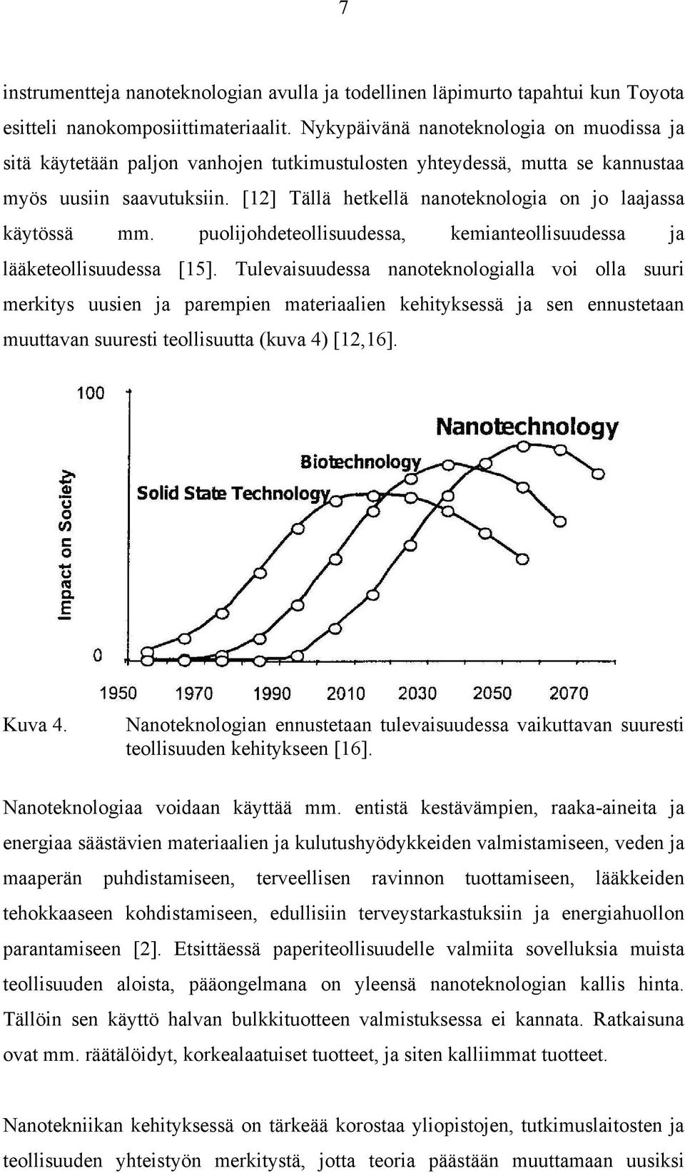[12] Tällä hetkellä nanoteknologia on jo laajassa käytössä mm. puolijohdeteollisuudessa, kemianteollisuudessa ja lääketeollisuudessa [15].