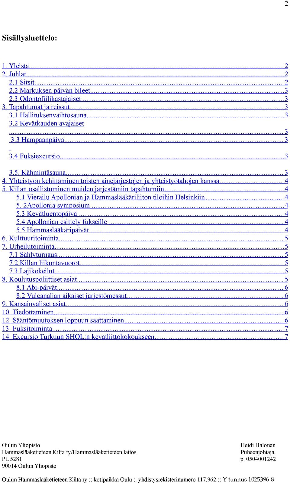 Killan osallistuminen muiden järjestämiin tapahtumiin... 4 5.1 Vierailu Apollonian ja Hammaslääkäriliiton tiloihin Helsinkiin... 4 5. 2Apollonia symposium... 4 5.3 Kevätluentopäivä... 4 5.4 Apollonian esittely fukseille.